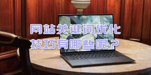 網(wǎng)站關(guān)鍵詞優(yōu)化技巧有哪些呢？