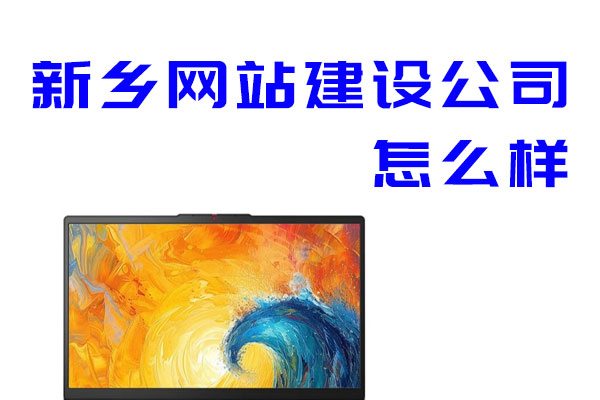 新鄉(xiāng)網(wǎng)站建設(shè)公司怎么樣