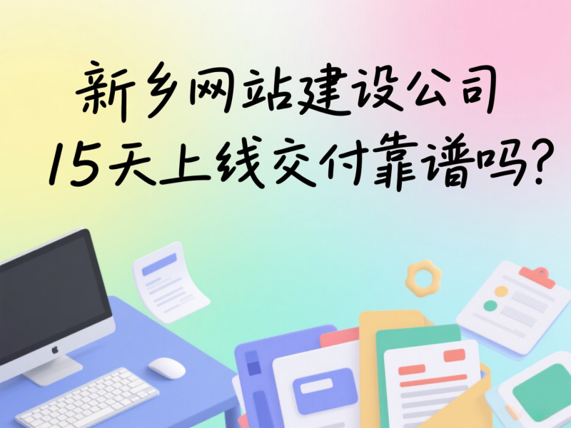 新鄉(xiāng)網(wǎng)站建設(shè)公司15天上線交付靠譜嗎？