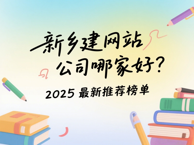 新鄉(xiāng)建網(wǎng)站公司哪家好？2025最新推薦榜單