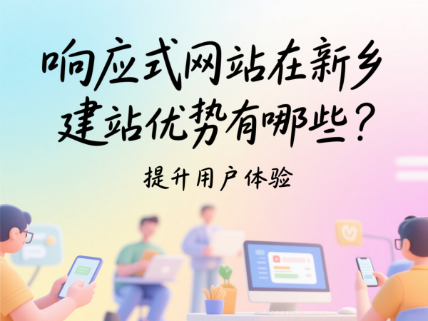 響應(yīng)式網(wǎng)站在新鄉(xiāng)市場的建站優(yōu)勢有哪些？